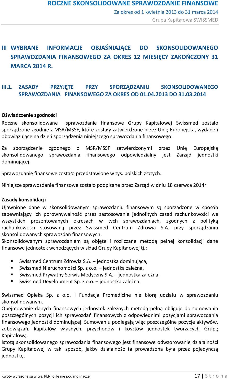 2014 Oświadczenie zgodności Roczne skonsolidowane sprawozdanie finansowe Grupy Kapitałowej Swissmed zostało sporządzone zgodnie z MSR/MSSF, które zostały zatwierdzone przez Unię Europejską, wydane i