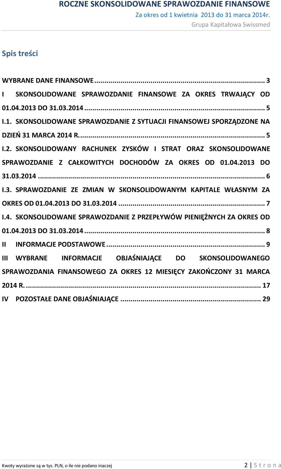 04.2013 DO 31.03.2014... 6 I.3. SPRAWOZDANIE ZE ZMIAN W SKONSOLIDOWANYM KAPITALE WŁASNYM ZA OKRES OD 01.04.2013 DO 31.03.2014... 7 I.4. SKONSOLIDOWANE SPRAWOZDANIE Z PRZEPŁYWÓW PIENIĘŻNYCH ZA OKRES OD 01.