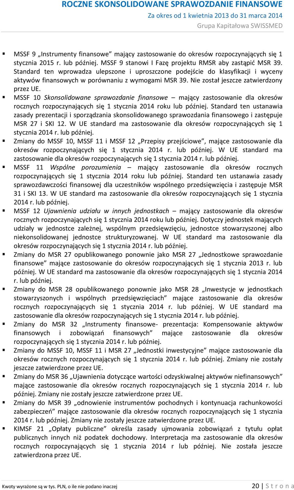 MSSF 10 Skonsolidowane sprawozdanie finansowe mający zastosowanie dla okresów rocznych rozpoczynających się 1 stycznia 2014 roku lub później.