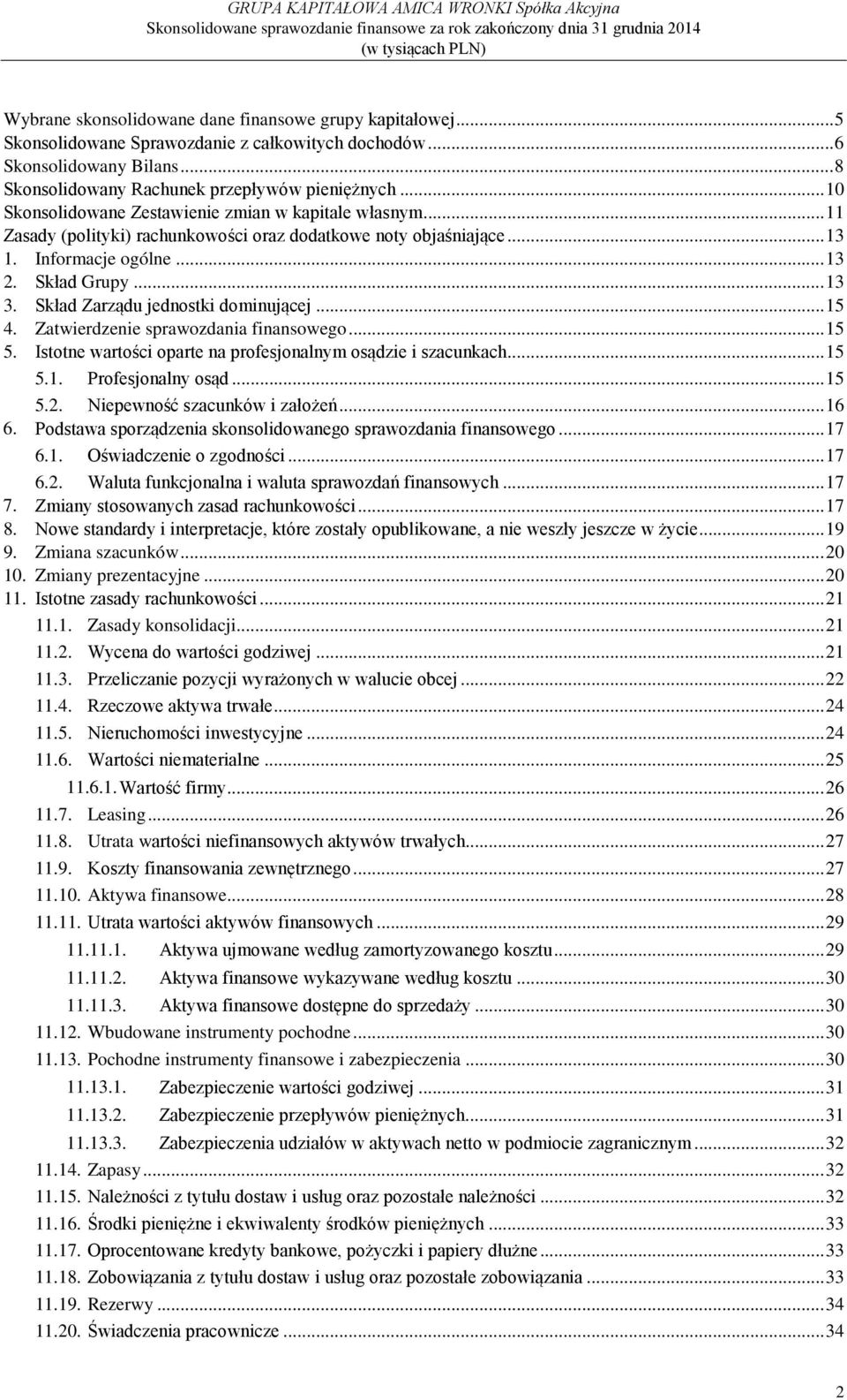 Zatwierdzenie sprawozdania finansowego... 15 5. Istotne wartości oparte na profesjonalnym osądzie i szacunkach... 15 5.1. Profesjonalny osąd... 15 5.2. Niepewność szacunków i założeń... 16 6.