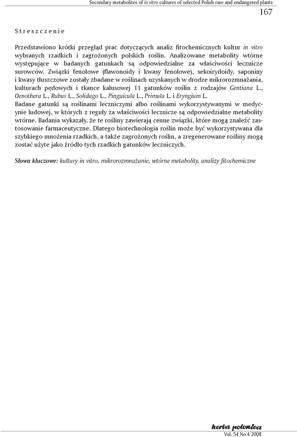 Związki fenolowe (flawonoidy i kwasy fenolowe), sekoirydoidy, saponiny i kwasy tłuszczowe zostały zbadane w roślinach uzyskanych w drodze mikrorozmnażania, kulturach pędowych i tkance kalusowej 11