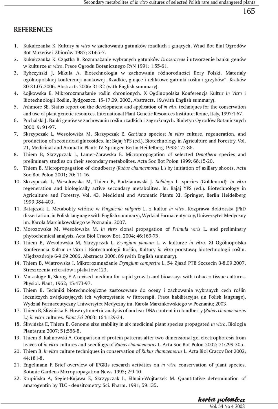 Prace Ogrodu Botanicznego PAN 1991; 1:55-61. 3. Rybczyński J, Mikuła A. Biotechnologia w zachowaniu różnorodności flory Polski.