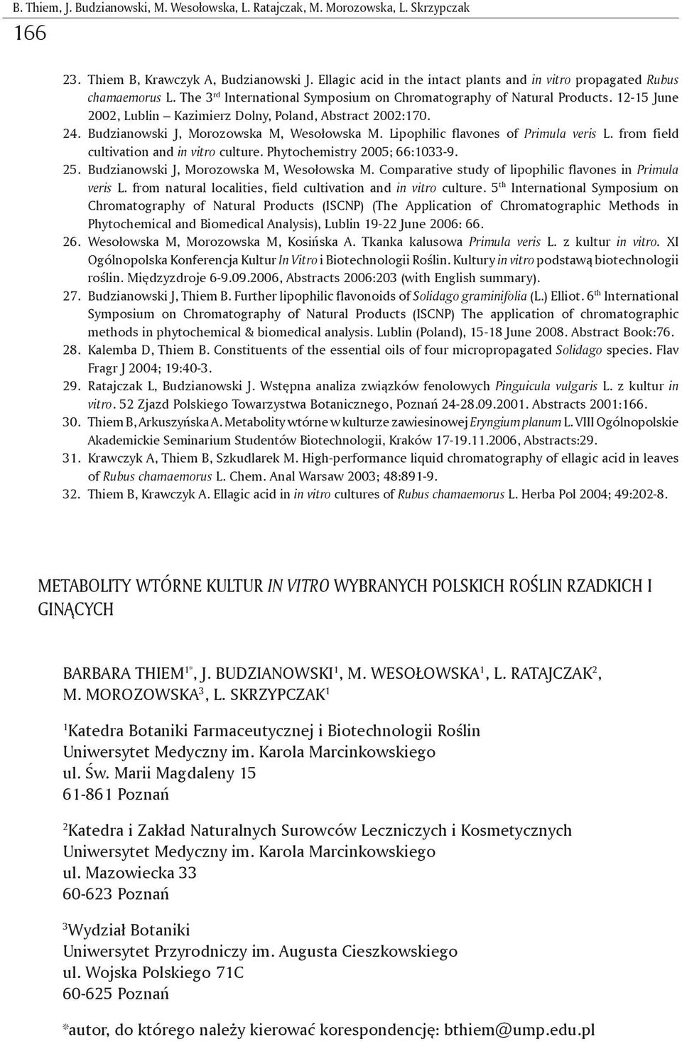 12-15 June 2002, Lublin Kazimierz Dolny, Poland, Abstract 2002:170. 24. Budzianowski J, Morozowska M, Wesołowska M. Lipophilic flavones of Primula veris L. from field cultivation and in vitro culture.