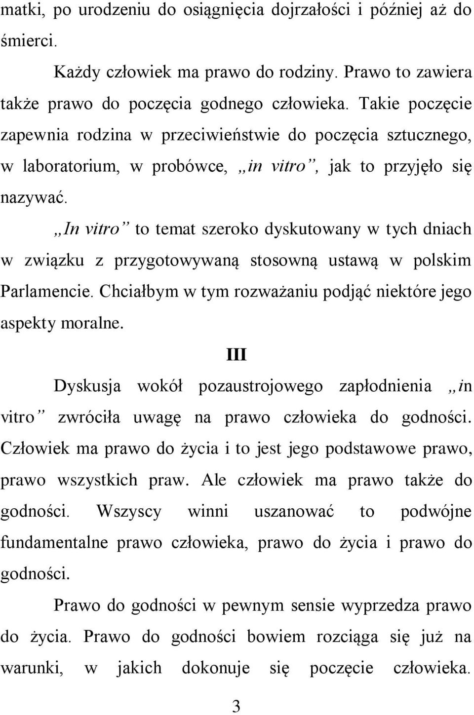 In vitro to temat szeroko dyskutowany w tych dniach w związku z przygotowywaną stosowną ustawą w polskim Parlamencie. Chciałbym w tym rozważaniu podjąć niektóre jego aspekty moralne.