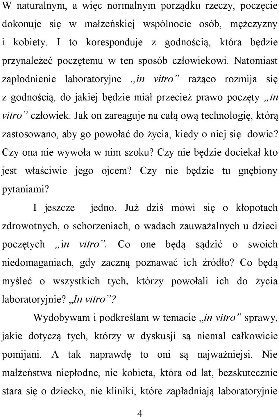 Natomiast zapłodnienie laboratoryjne in vitro rażąco rozmija się z godnością, do jakiej będzie miał przecież prawo poczęty in vitro człowiek.