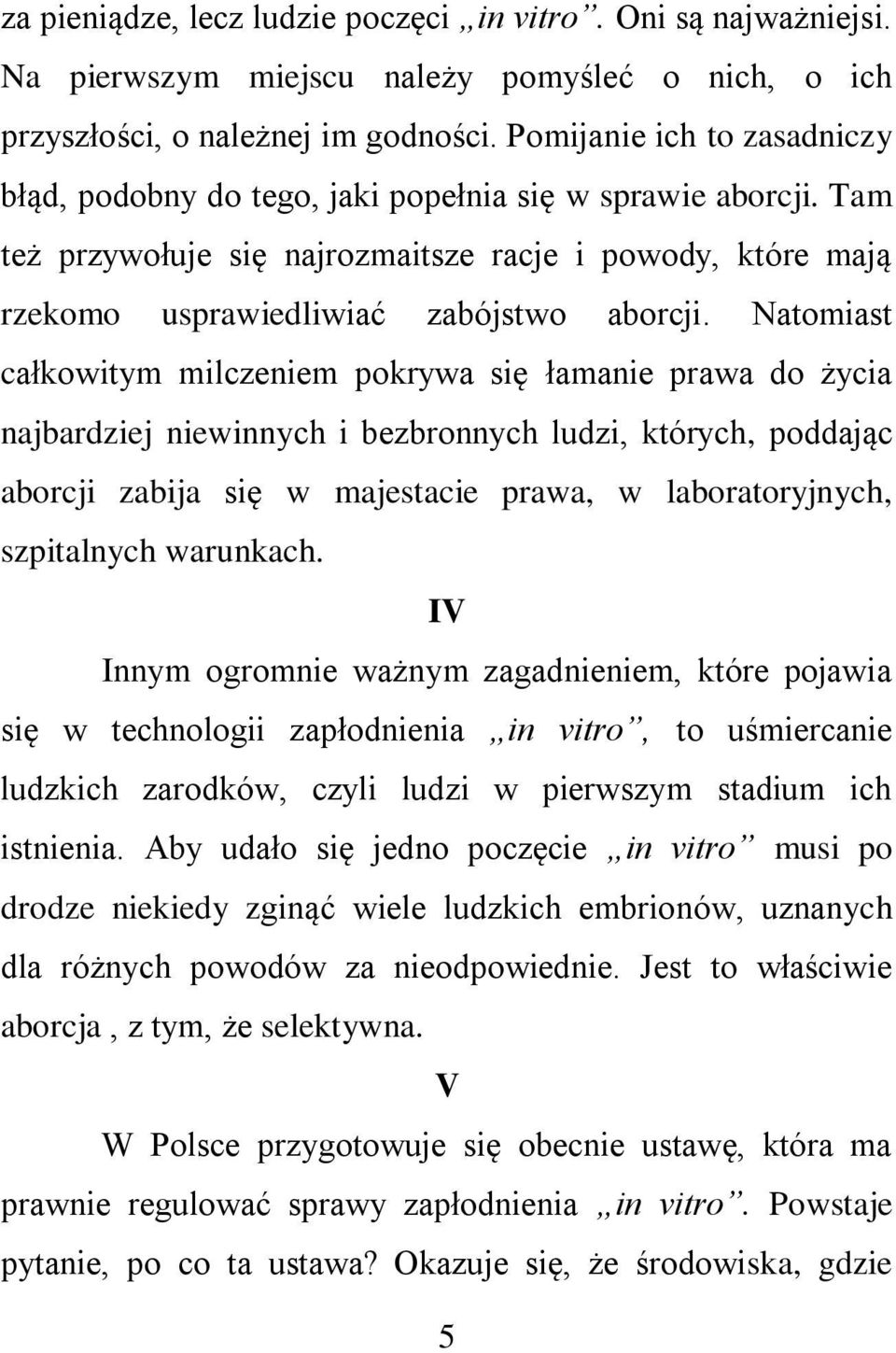 Natomiast całkowitym milczeniem pokrywa się łamanie prawa do życia najbardziej niewinnych i bezbronnych ludzi, których, poddając aborcji zabija się w majestacie prawa, w laboratoryjnych, szpitalnych