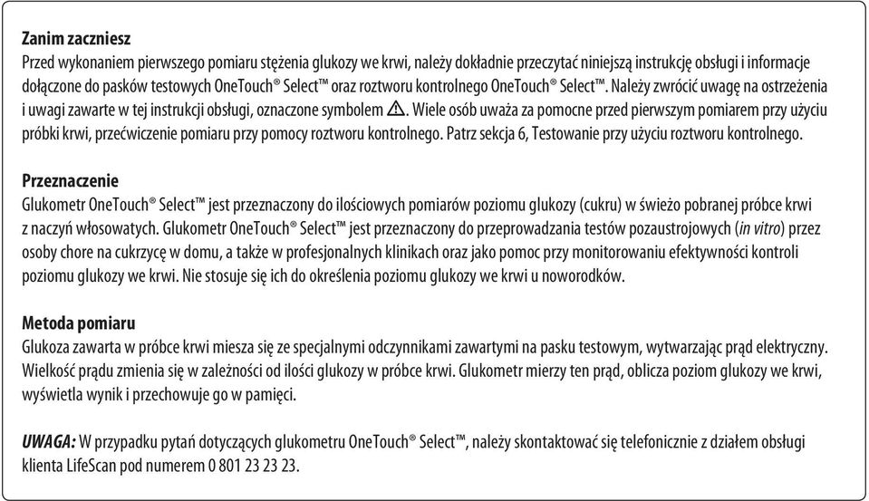 Wiele osób uważa za pomocne przed pierwszym pomiarem przy użyciu próbki krwi, przećwiczenie pomiaru przy pomocy roztworu kontrolnego. Patrz sekcja 6, Testowanie przy użyciu roztworu kontrolnego.