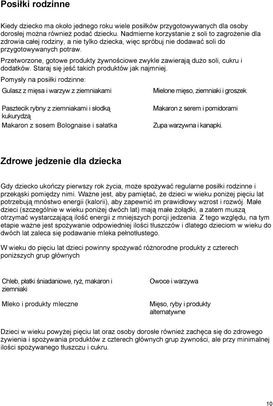 Przetworzone, gotowe produkty żywnościowe zwykle zawierają dużo soli, cukru i dodatków. Staraj się jeść takich produktów jak najmniej.