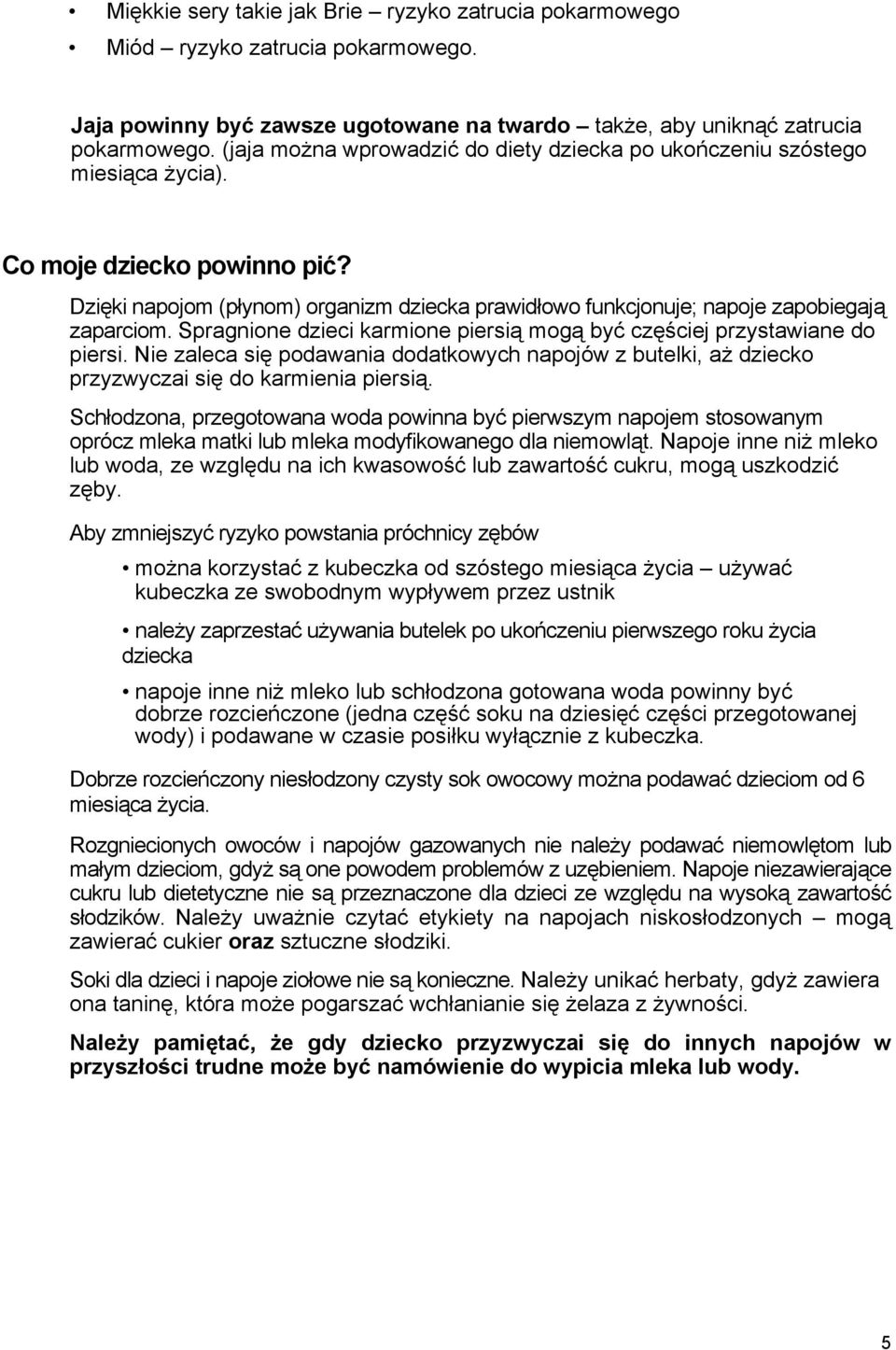 Dzięki napojom (płynom) organizm dziecka prawidłowo funkcjonuje; napoje zapobiegają zaparciom. Spragnione dzieci karmione piersią mogą być częściej przystawiane do piersi.