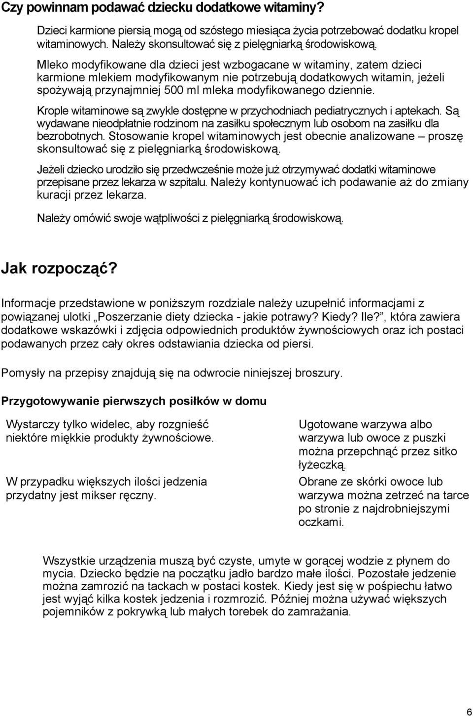 dziennie. Krople witaminowe są zwykle dostępne w przychodniach pediatrycznych i aptekach. Są wydawane nieodpłatnie rodzinom na zasiłku społecznym lub osobom na zasiłku dla bezrobotnych.