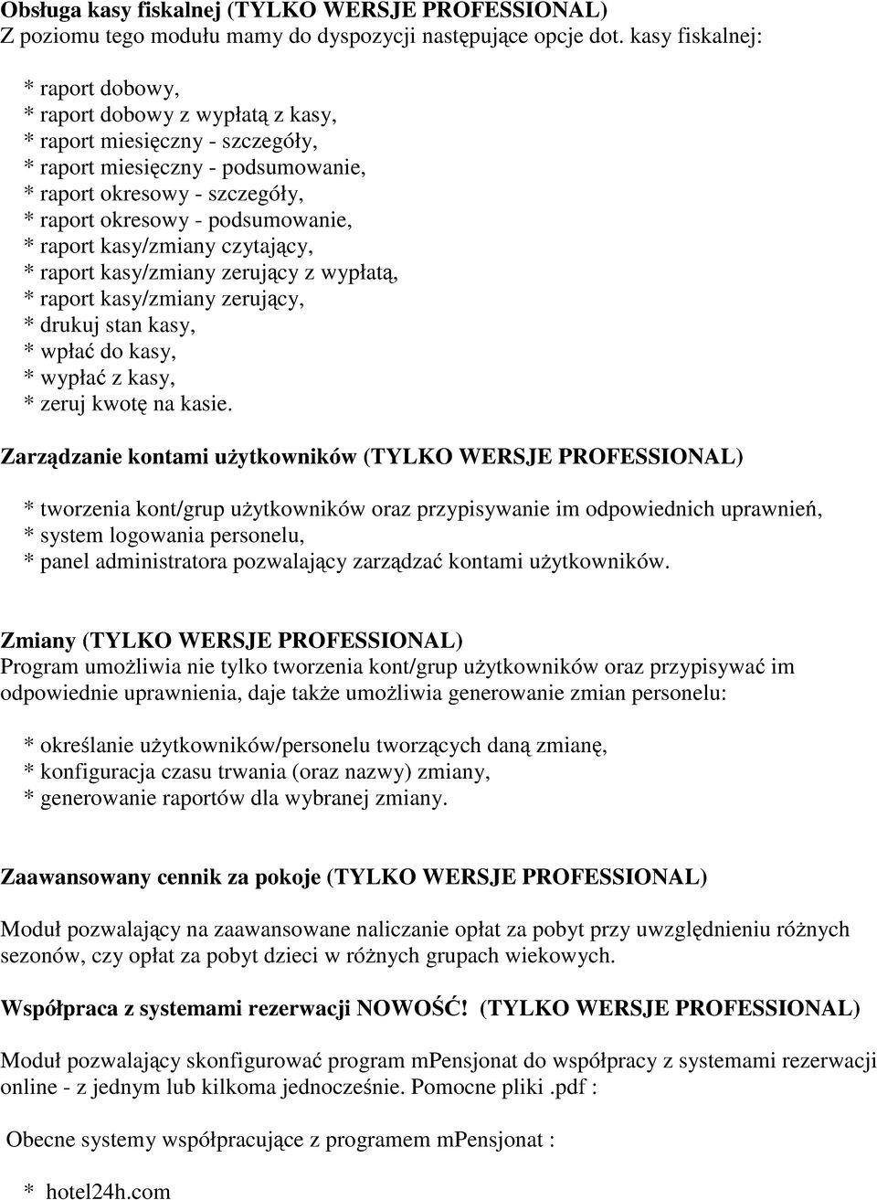 podsumowanie, * raport kasy/zmiany czytający, * raport kasy/zmiany zerujący z wypłatą, * raport kasy/zmiany zerujący, * drukuj stan kasy, * wpłać do kasy, * wypłać z kasy, * zeruj kwotę na kasie.