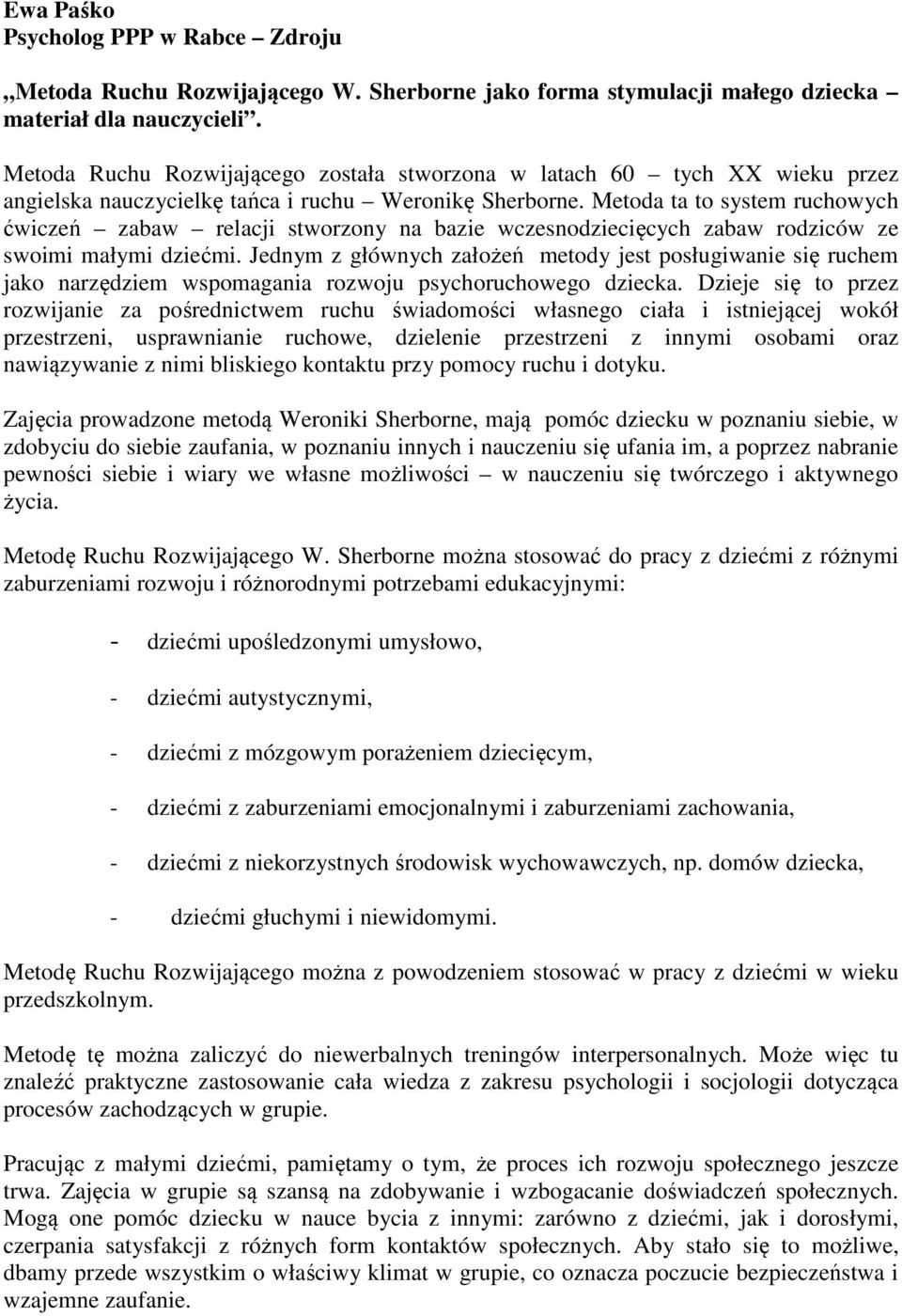 Metoda ta to system ruchowych ćwiczeń zabaw relacji stworzony na bazie wczesnodziecięcych zabaw rodziców ze swoimi małymi dziećmi.