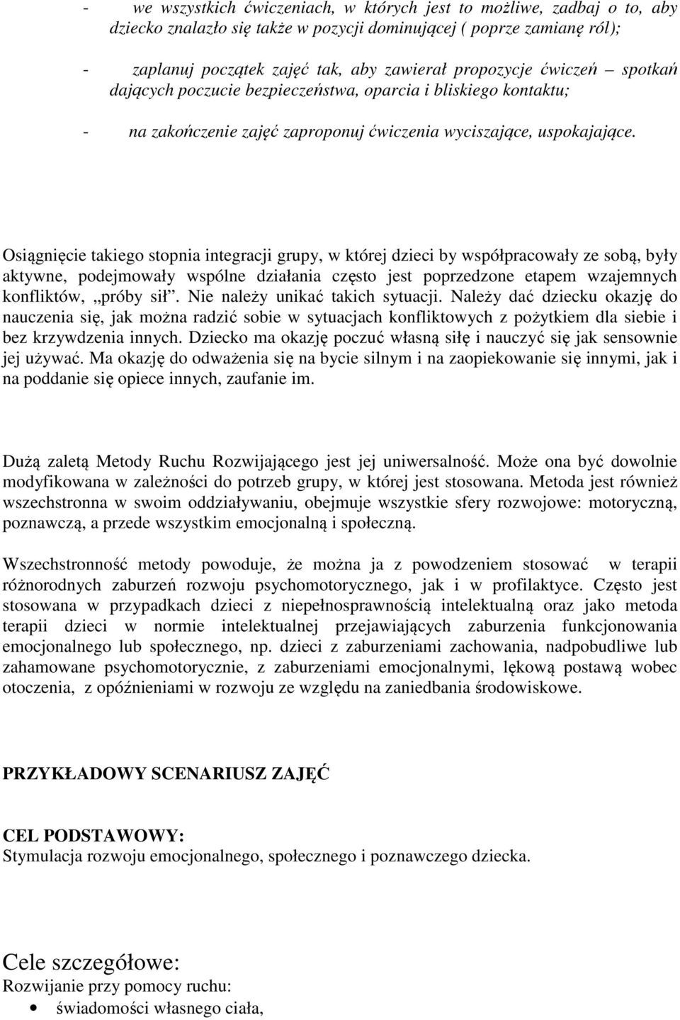 Osiągnięcie takiego stopnia integracji grupy, w której dzieci by współpracowały ze sobą, były aktywne, podejmowały wspólne działania często jest poprzedzone etapem wzajemnych konfliktów, próby sił.