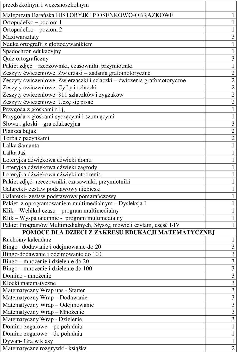 grafomotoryczne 2 Zeszyty ćwiczeniowe: Cyfry i szlaczki 2 Zeszyty ćwiczeniowe: 311 szlaczków i zygzaków 2 Zeszyty ćwiczeniowe: Uczę się pisać 2 Przygoda z głoskami r,l,j, 1 Przygoda z głoskami