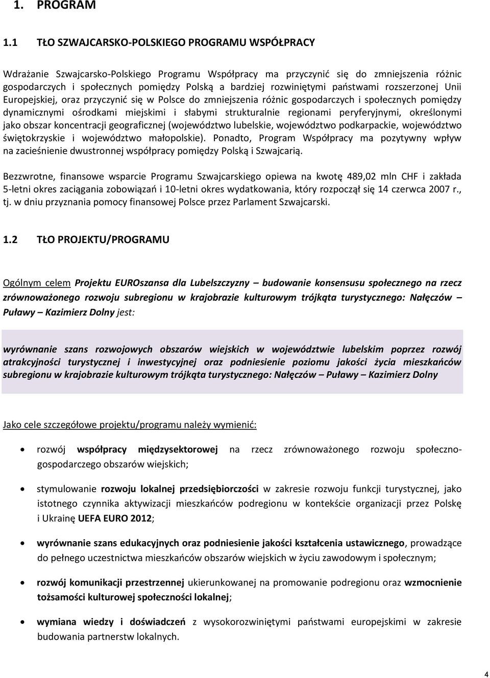 rozwiniętymi państwami rozszerzonej Unii Europejskiej, oraz przyczynić się w Polsce do zmniejszenia różnic gospodarczych i społecznych pomiędzy dynamicznymi ośrodkami miejskimi i słabymi