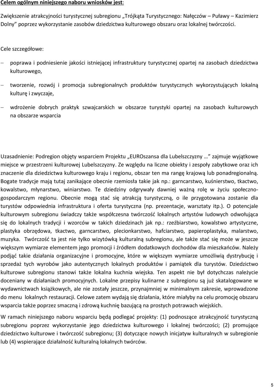 Cele szczegółowe: poprawa i podniesienie jakości istniejącej infrastruktury turystycznej opartej na zasobach dziedzictwa kulturowego, tworzenie, rozwój i promocja subregionalnych produktów