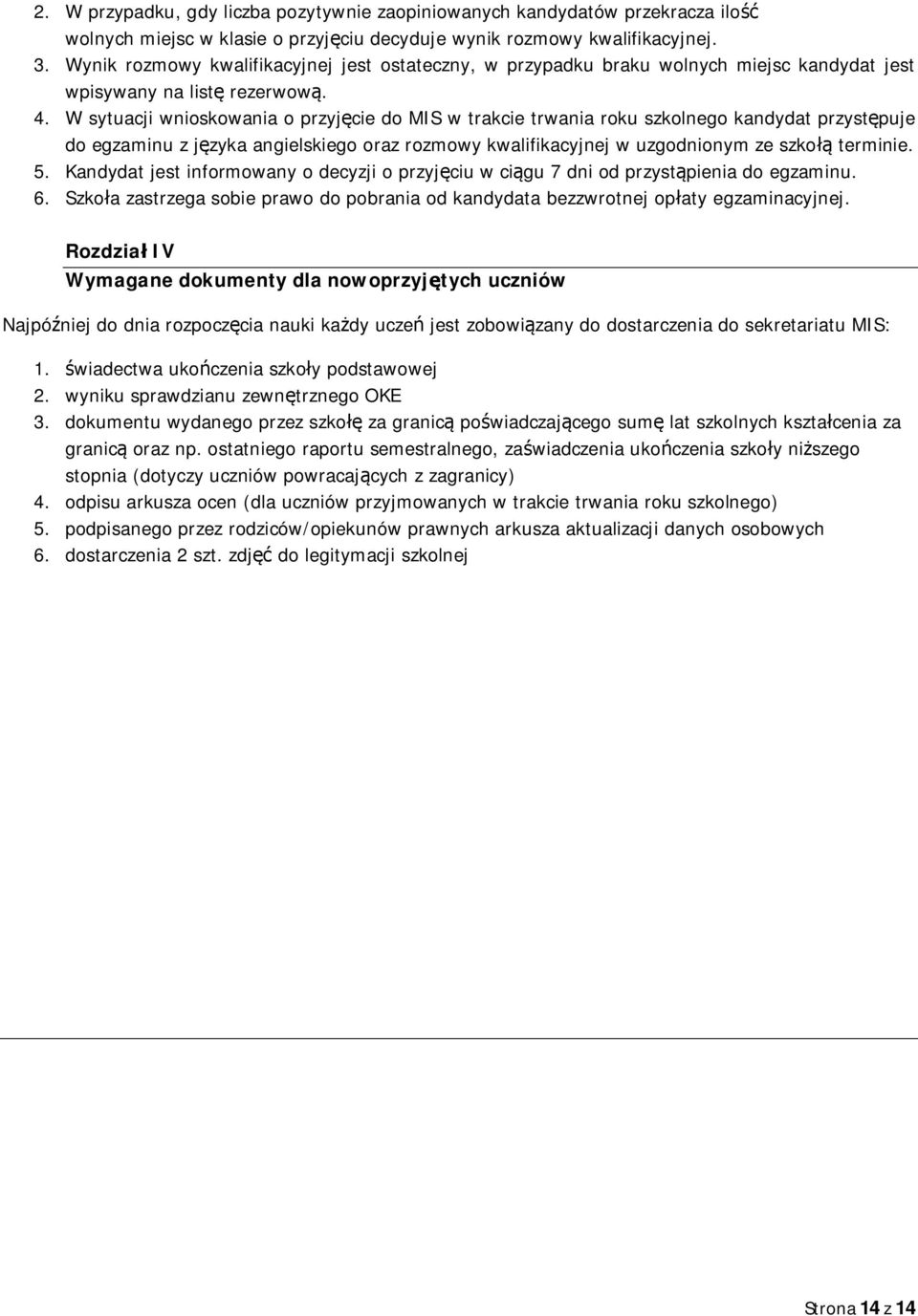 W sytuacji wnioskowania o przyjęcie do MIS w trakcie trwania roku szkolnego kandydat przystępuje do egzaminu z języka angielskiego oraz rozmowy kwalifikacyjnej w uzgodnionym ze szkołą terminie. 5.