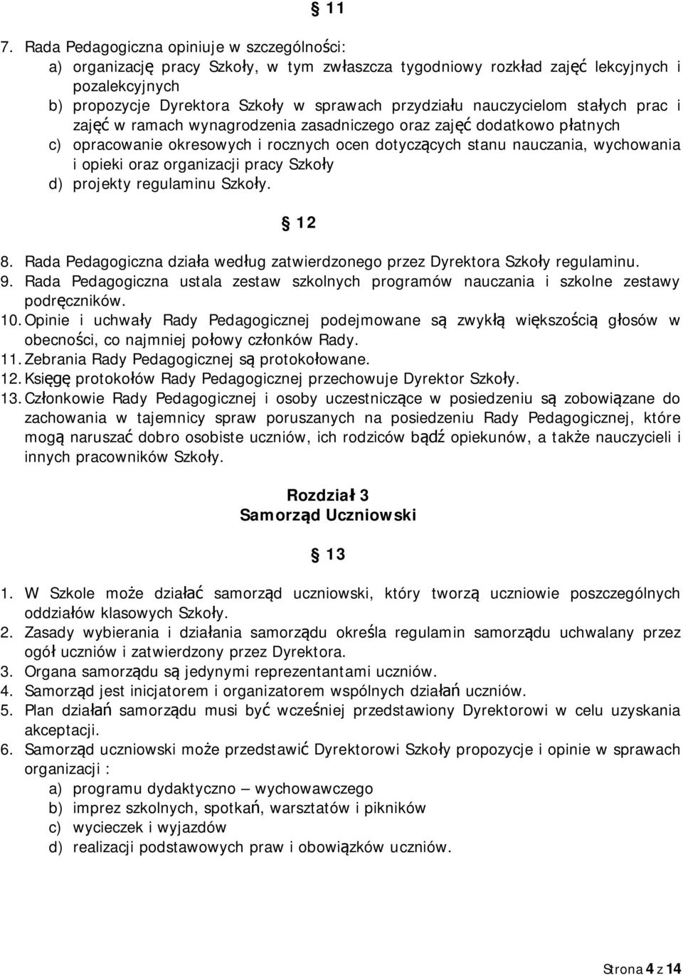 opieki oraz organizacji pracy Szkoły d) projekty regulaminu Szkoły. 12 8. Rada Pedagogiczna działa według zatwierdzonego przez Dyrektora Szkoły regulaminu. 9.