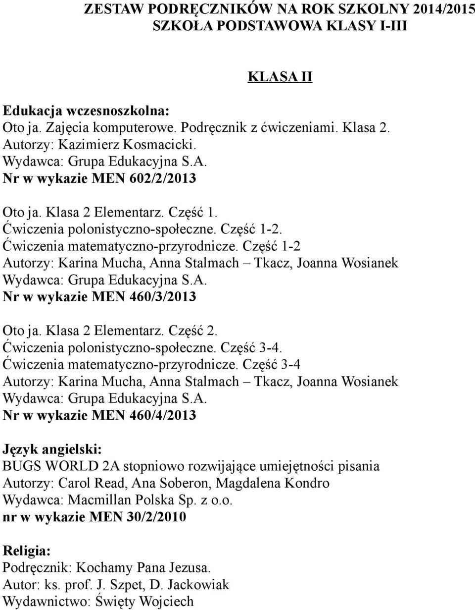 Ćwiczenia matematyczno-przyrodnicze. Część 1-2 Autorzy: Karina Mucha, Anna Stalmach Tkacz, Joanna Wosianek Wydawca: Grupa Edukacyjna S.A. Nr w wykazie MEN 460/3/2013 Oto ja. Klasa 2 Elementarz.