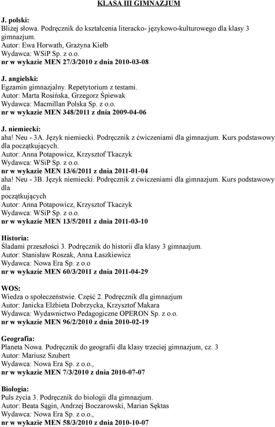 Neu - 3A. Język niemiecki. Podręcznik z ćwiczeniami dla gimnazjum. Kurs podstawowy dla początkujących. Autor: Anna Potapowicz, Krzysztof Tkaczyk Sp. z o.o. nr w wykazie MEN 13/6/2011 z dnia 2011-01-04 aha!