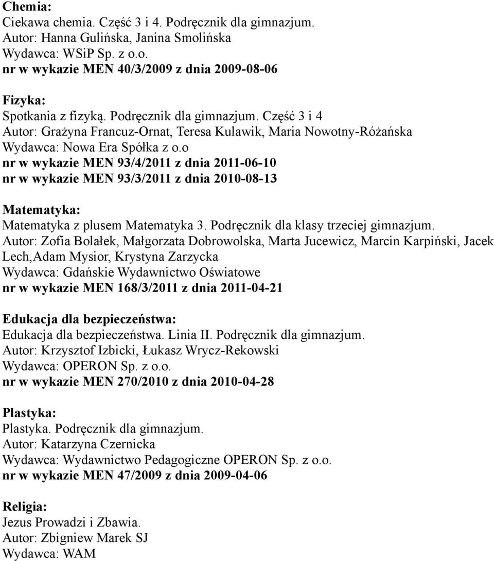 o nr w wykazie MEN 93/4/2011 z dnia 2011-06-10 nr w wykazie MEN 93/3/2011 z dnia 2010-08-13 Matematyka: Matematyka z plusem Matematyka 3. Podręcznik dla klasy trzeciej gimnazjum.