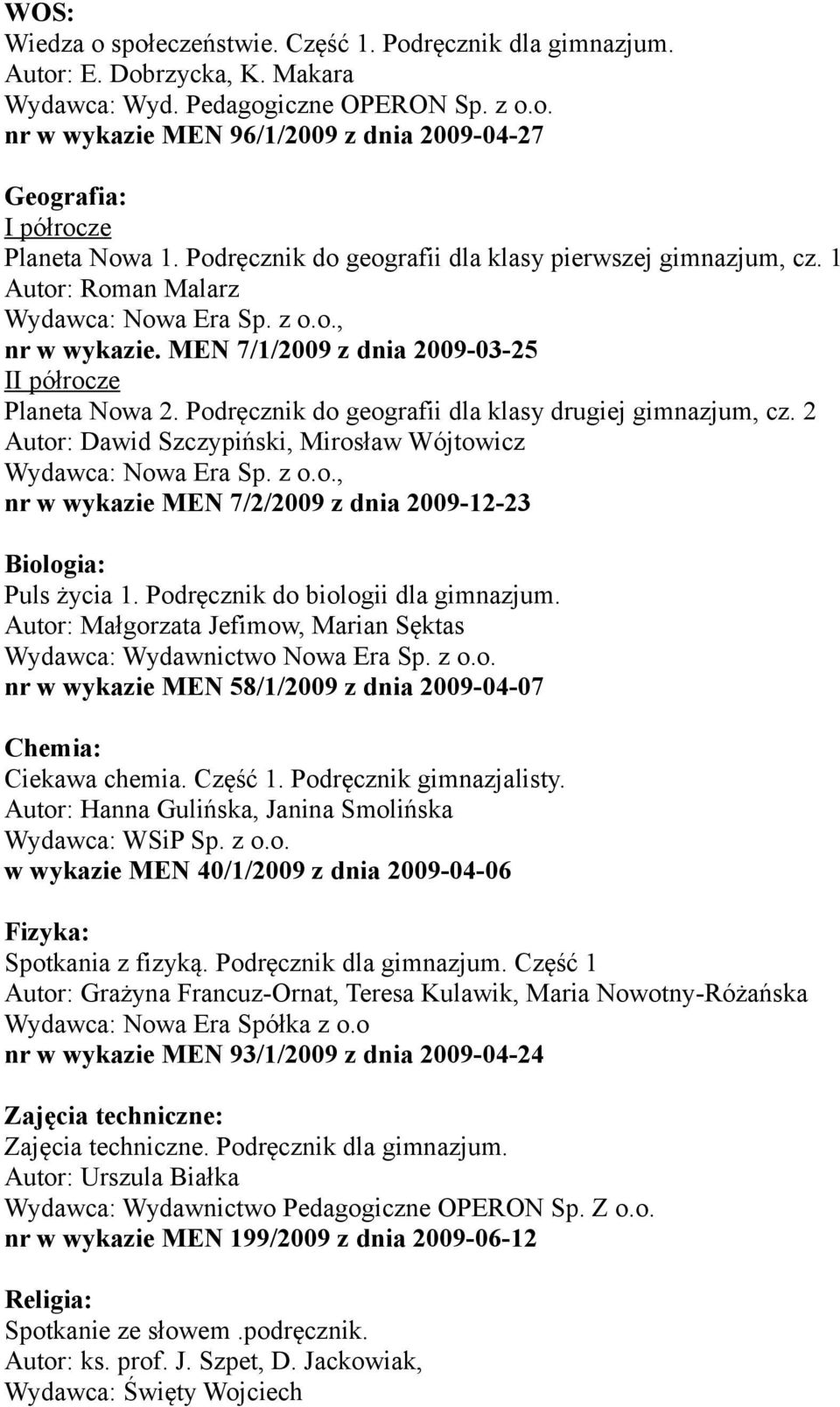 Podręcznik do geografii dla klasy drugiej gimnazjum, cz. 2 Autor: Dawid Szczypiński, Mirosław Wójtowicz nr w wykazie MEN 7/2/2009 z dnia 2009-12-23 Biologia: Puls życia 1.