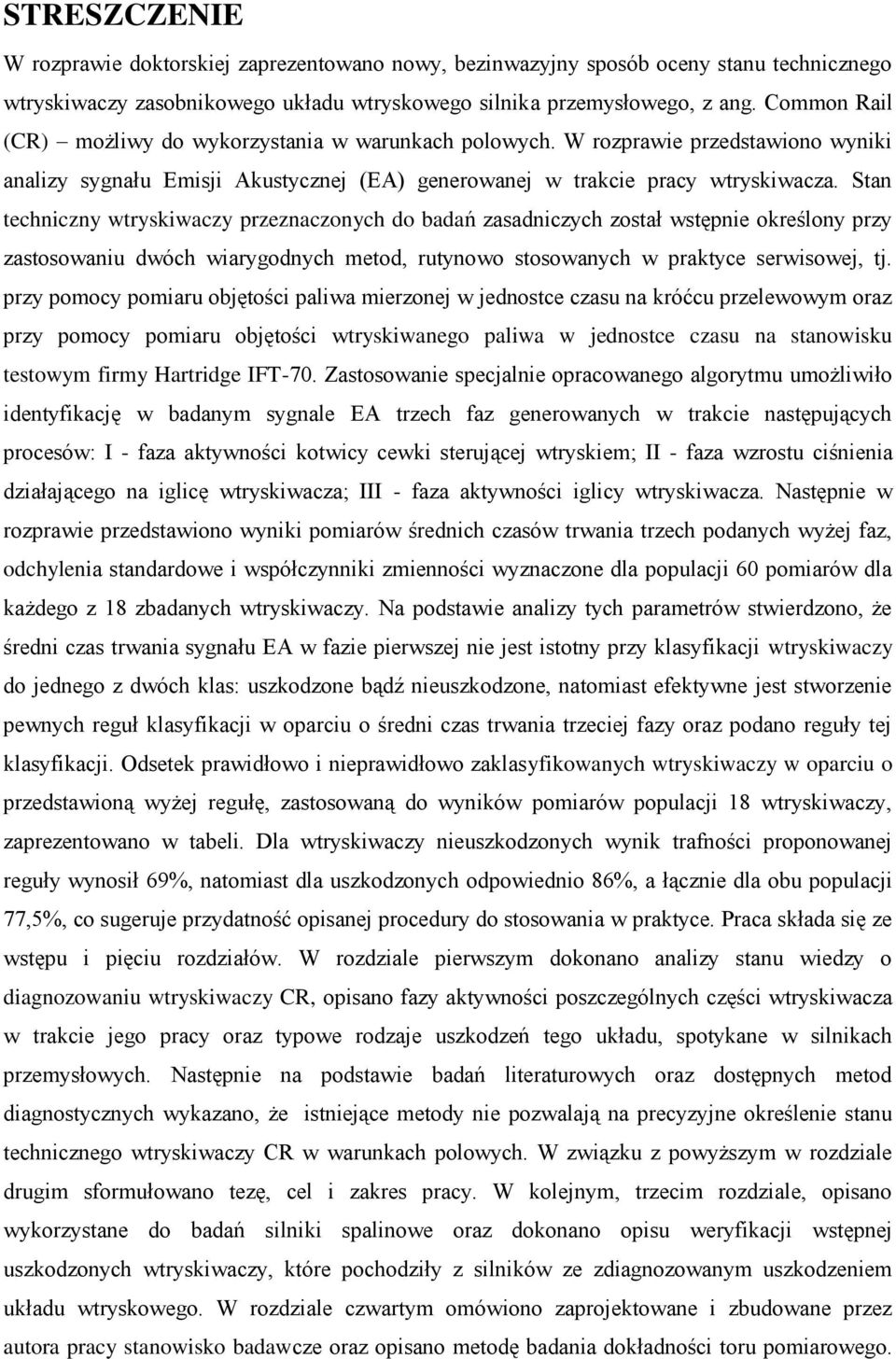 Stan techniczny wtryskiwaczy przeznaczonych do badań zasadniczych został wstępnie określony przy zastosowaniu dwóch wiarygodnych metod, rutynowo stosowanych w praktyce serwisowej, tj.