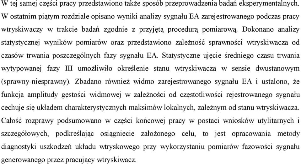 Dokonano analizy statystycznej wyników pomiarów oraz przedstawiono zależność sprawności wtryskiwacza od czasów trwania poszczególnych fazy sygnału EA.