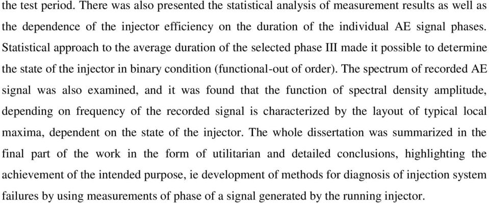 The spectrum of recorded AE signal was also examined, and it was found that the function of spectral density amplitude, depending on frequency of the recorded signal is characterized by the layout of