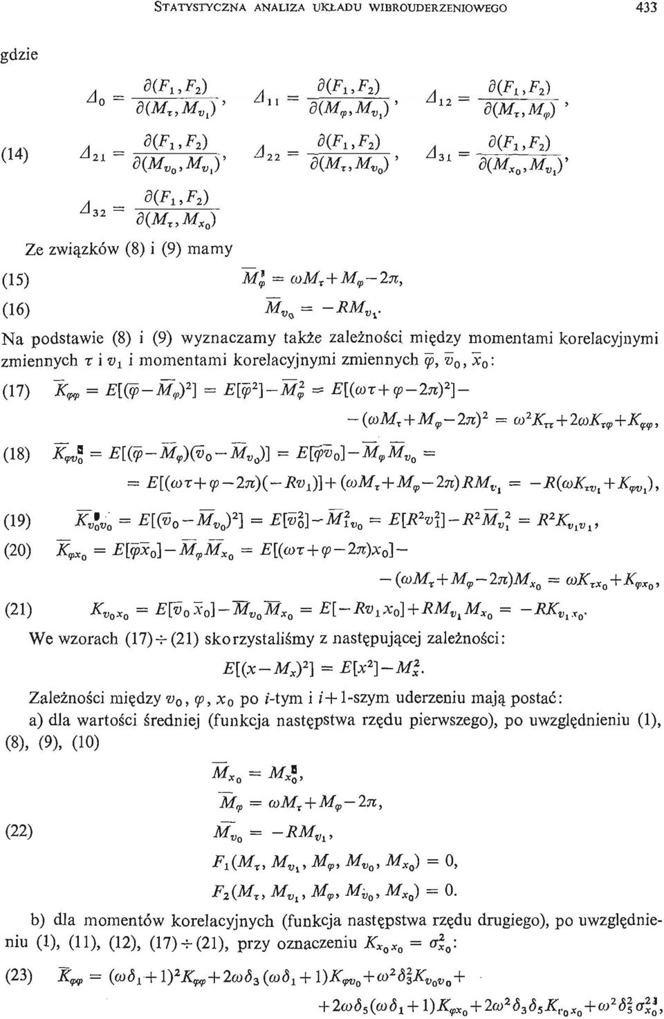 E[(ę - M 9 ) 2 ] E[f 2 ]- MŹ - ^[(WT+ ^- I^) 2 ]- - (com r + M c (18) K E[(ip- M 9 )(vo- M v j\ E{yv o ]~M v M Vo (19) Ą^ E[(v 0 - M Vo ) 2 ] E[v%] - M\ VQ (20) Ę * o RSS o ]- M v M Xo E[(a>T + <p-