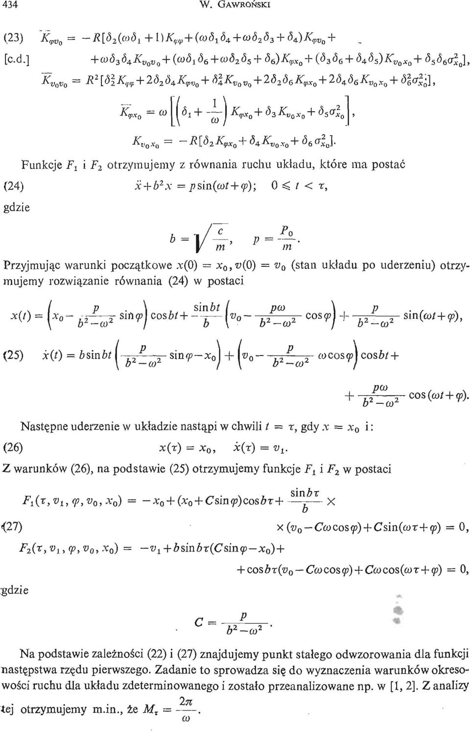 x o \ + lw 0 rj 5 pj O ft) cos( Nastę pne uderzenie w układzie nastą pi w chwili t x gdy x x 0 i: (26) x(r) * 0 x(r) v v Z warunków (26) na podstawie (25) otrzymujemy funkcje F.