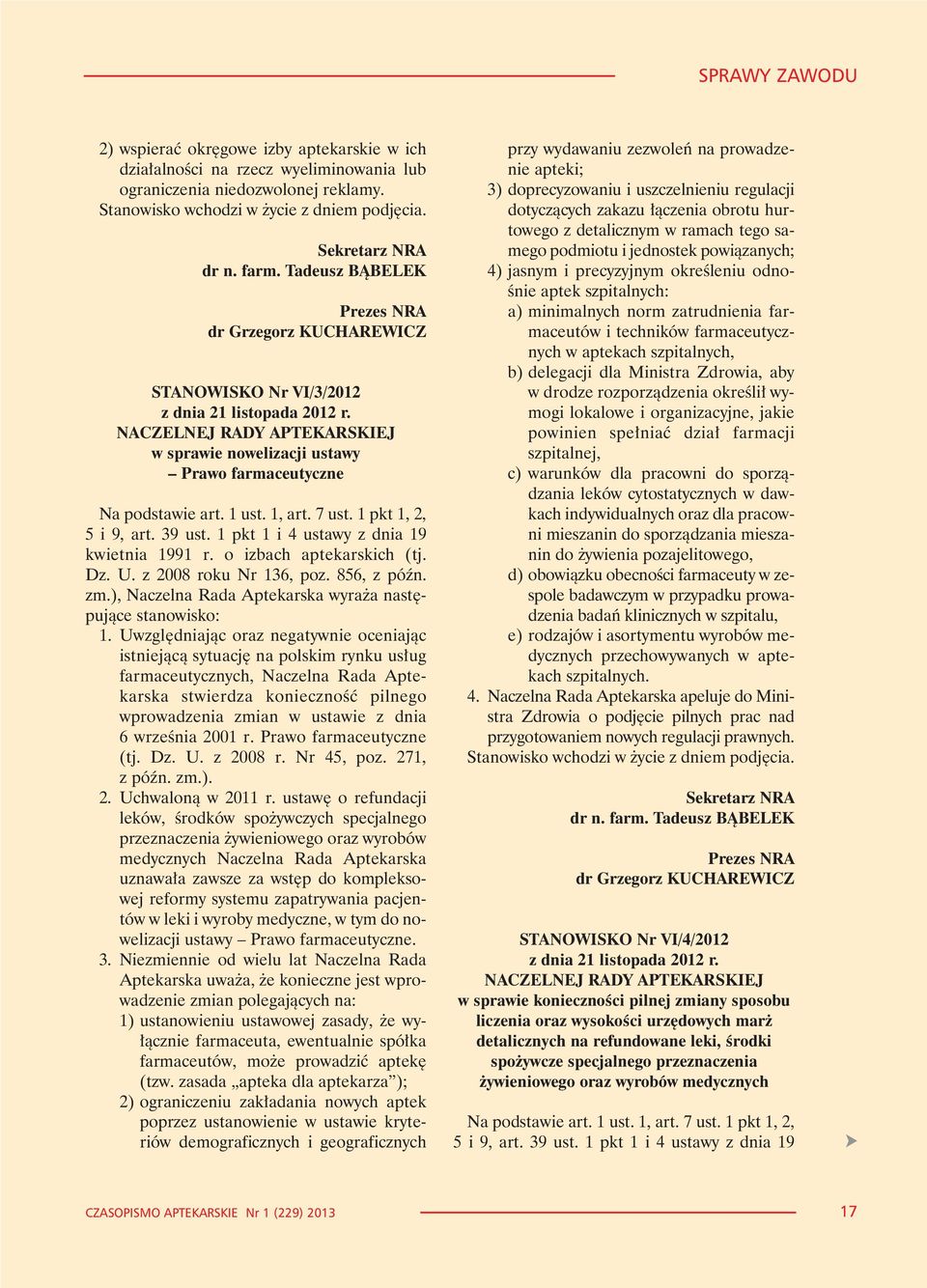 NACZELNEJ RADY APTEKARSKIEJ w sprawie nowelizacji ustawy Prawo farmaceutyczne Na podstawie art. 1 ust. 1, art. 7 ust. 1 pkt 1, 2, 5 i 9, art. 39 ust. 1 pkt 1 i 4 ustawy z dnia 19 kwietnia 1991 r.