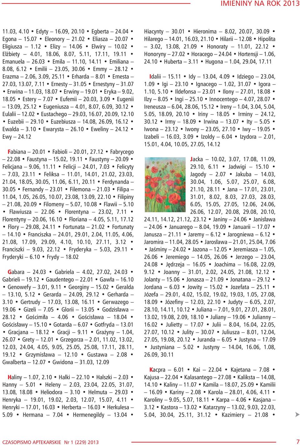 07 Erwiny 19.01 Eryka 9.02, 18.05 Estery 7.07 Eufemii 20.03, 3.09 Eugenii 13.09, 25.12 Eugeniusza 4.01, 8.07, 6.09, 30.12 Eulalii 12.02 Eustachego 29.03, 16.07, 20.09, 12.10 Euzebii 29.