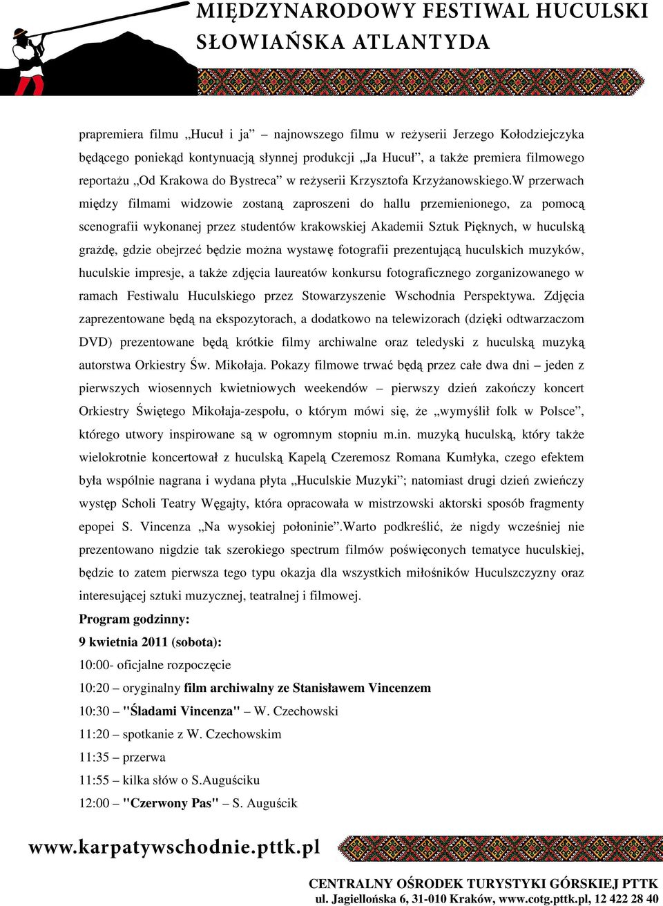 W przerwach między filmami widzowie zostaną zaproszeni do hallu przemienionego, za pomocą scenografii wykonanej przez studentów krakowskiej Akademii Sztuk Pięknych, w huculską graŝdę, gdzie obejrzeć