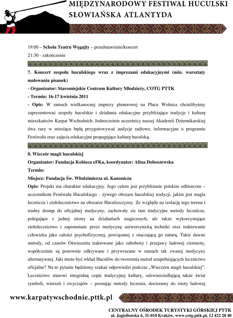 chcielibyśmy zaprezentować zespoły huculskie i działania edukacyjne przybliŝające tradycje i kulturę mieszkańców Karpat Wschodnich.