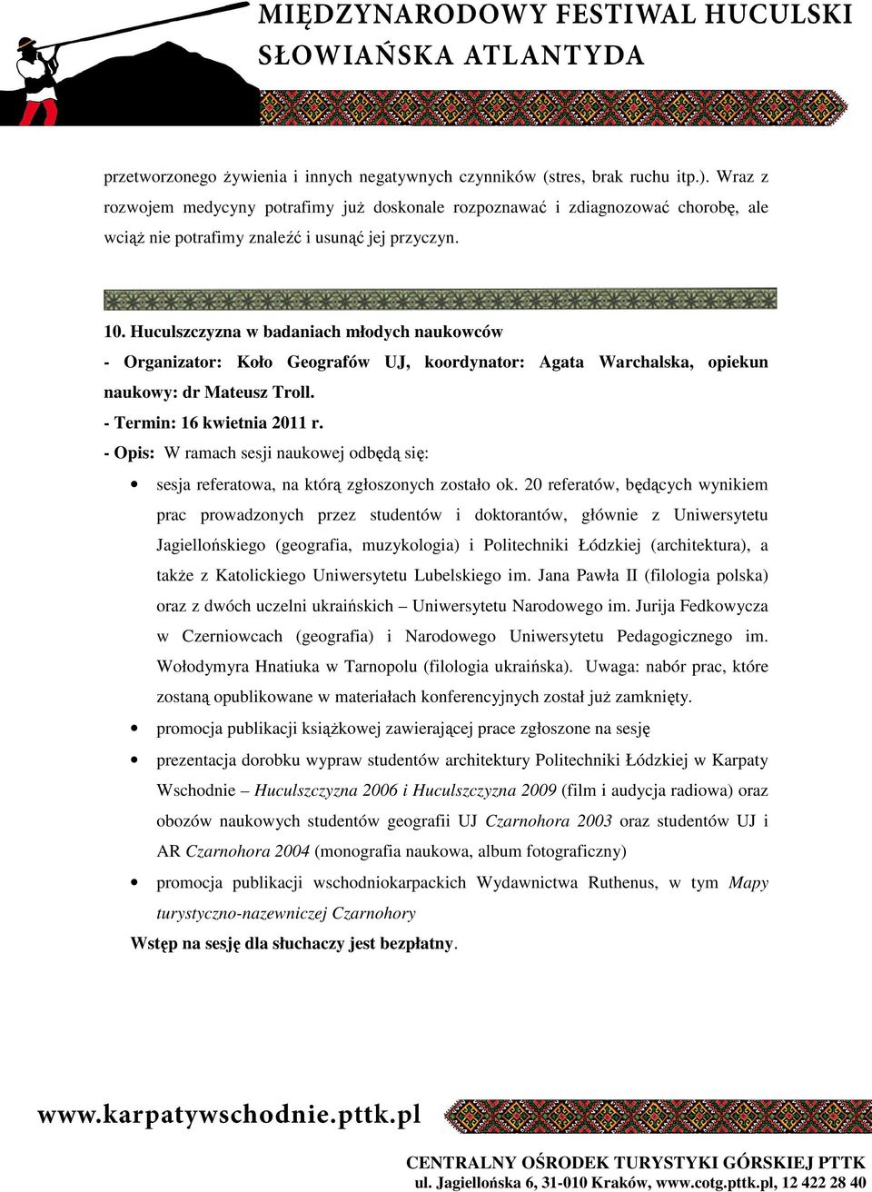 Huculszczyzna w badaniach młodych naukowców - Organizator: Koło Geografów UJ, koordynator: Agata Warchalska, opiekun naukowy: dr Mateusz Troll. - Termin: 16 kwietnia 2011 r.