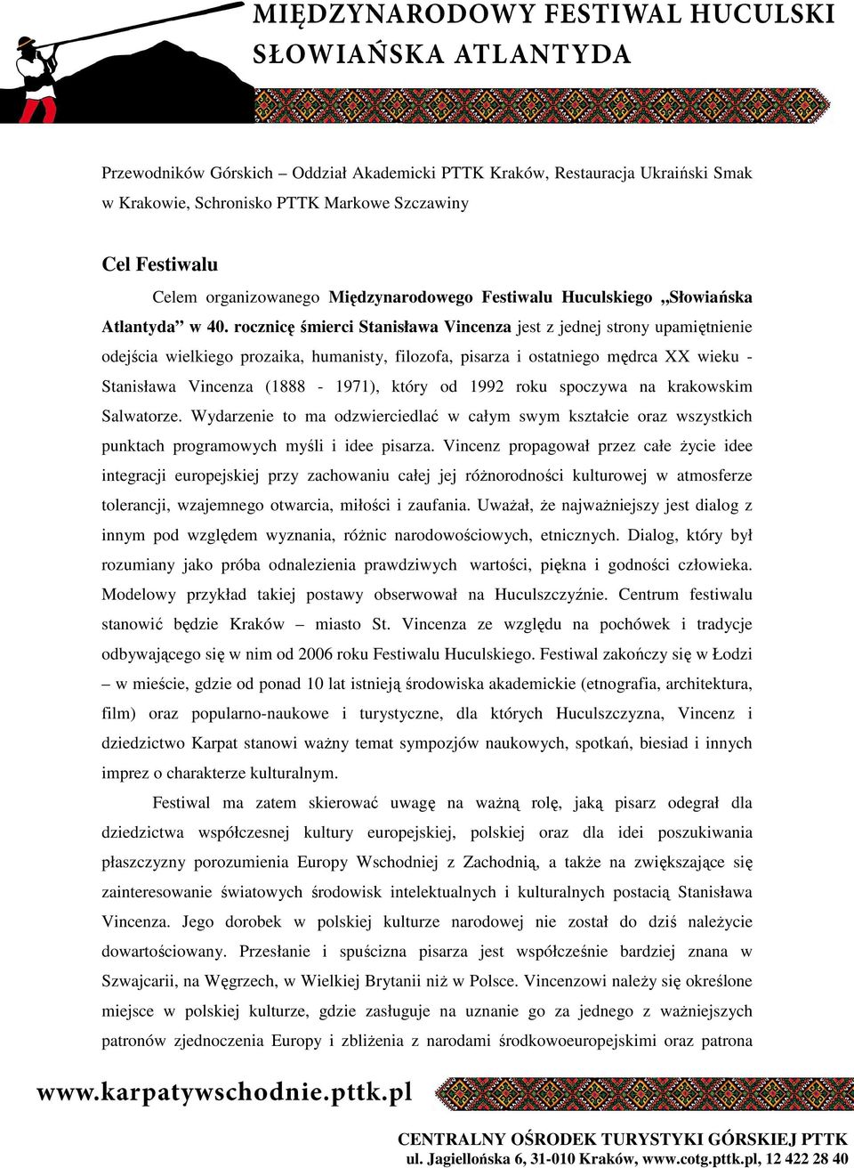 rocznicę śmierci Stanisława Vincenza jest z jednej strony upamiętnienie odejścia wielkiego prozaika, humanisty, filozofa, pisarza i ostatniego mędrca XX wieku - Stanisława Vincenza (1888-1971), który