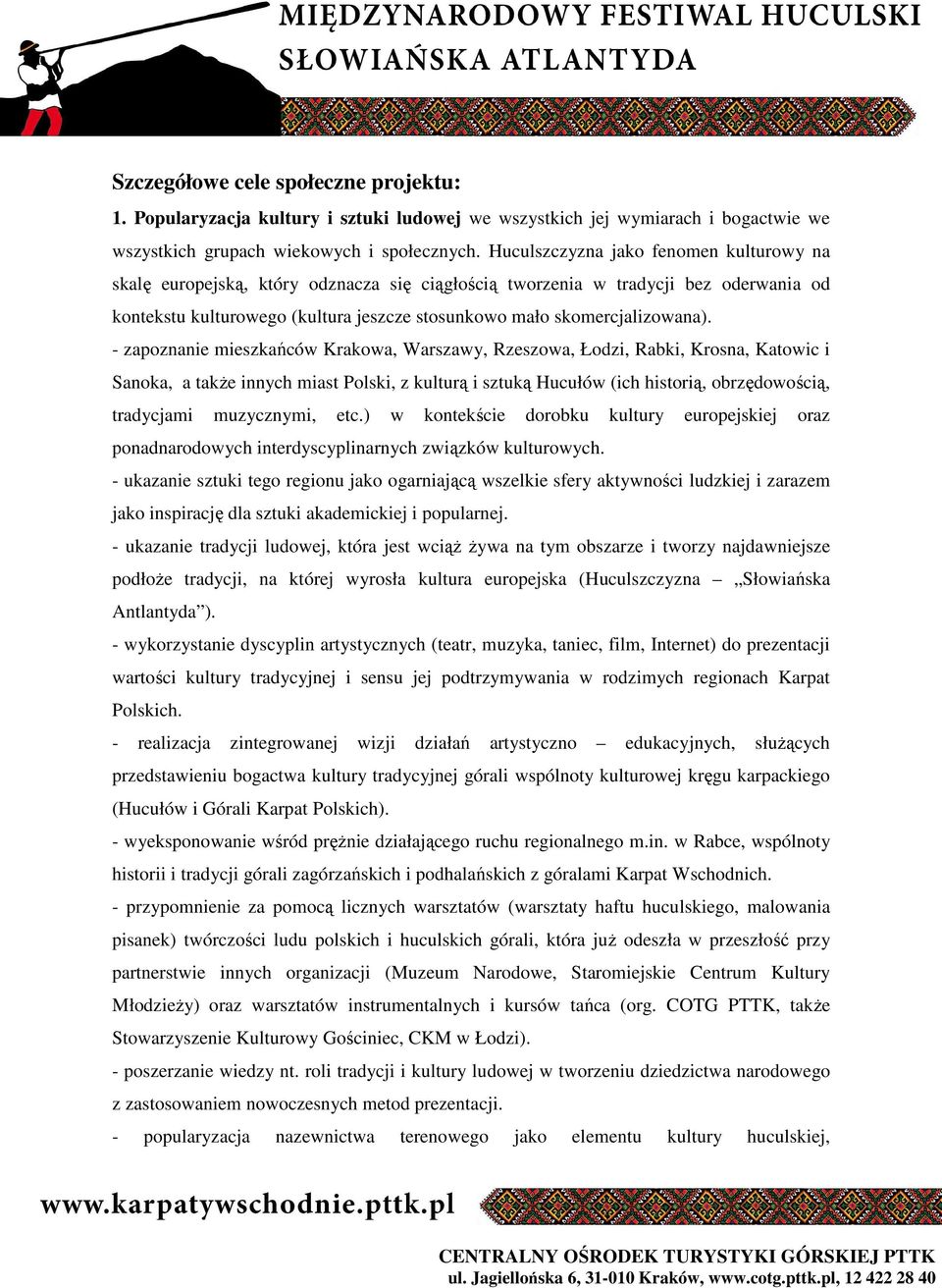 - zapoznanie mieszkańców Krakowa, Warszawy, Rzeszowa, Łodzi, Rabki, Krosna, Katowic i Sanoka, a takŝe innych miast Polski, z kulturą i sztuką Hucułów (ich historią, obrzędowością, tradycjami