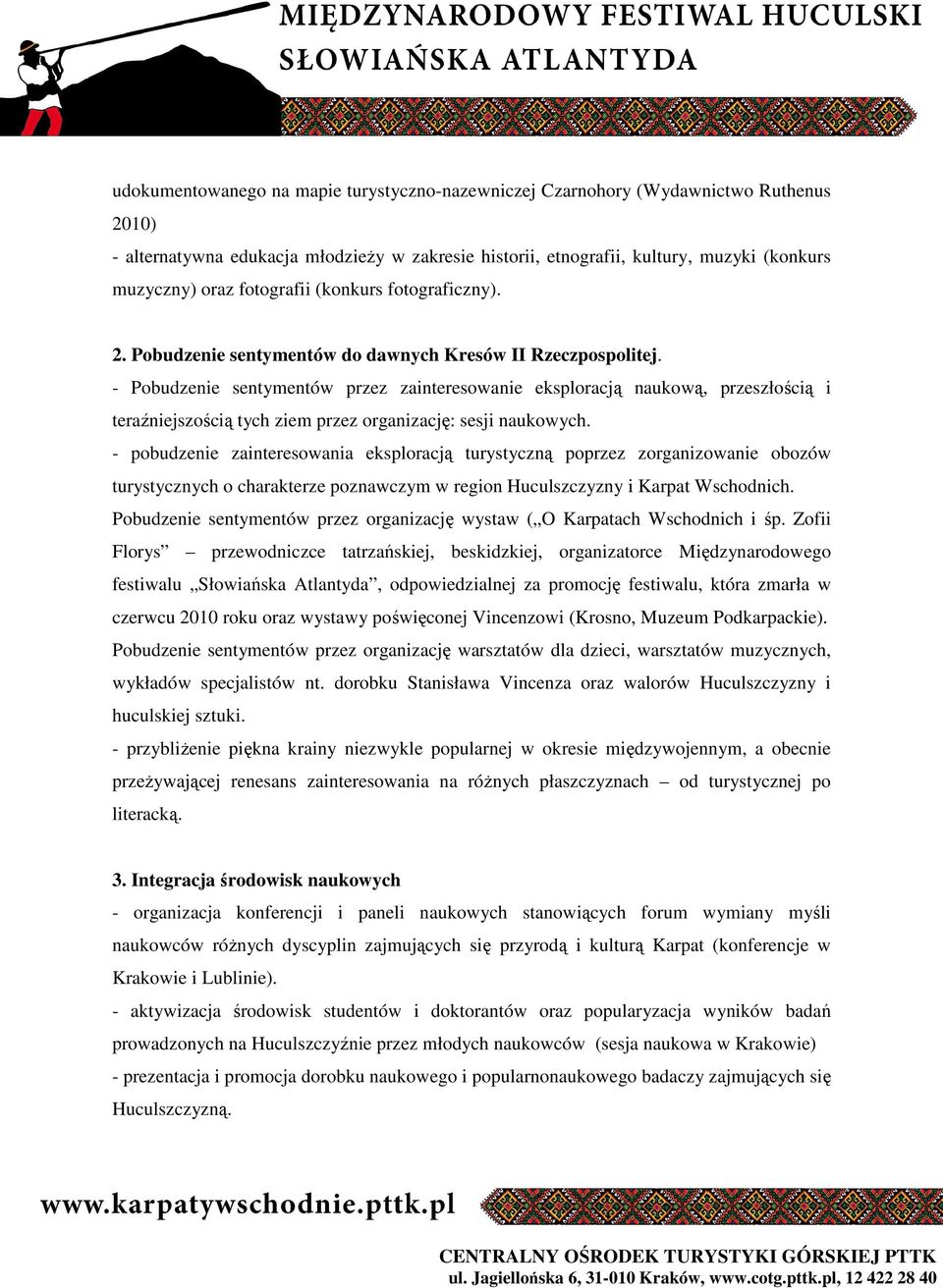 - Pobudzenie sentymentów przez zainteresowanie eksploracją naukową, przeszłością i teraźniejszością tych ziem przez organizację: sesji naukowych.