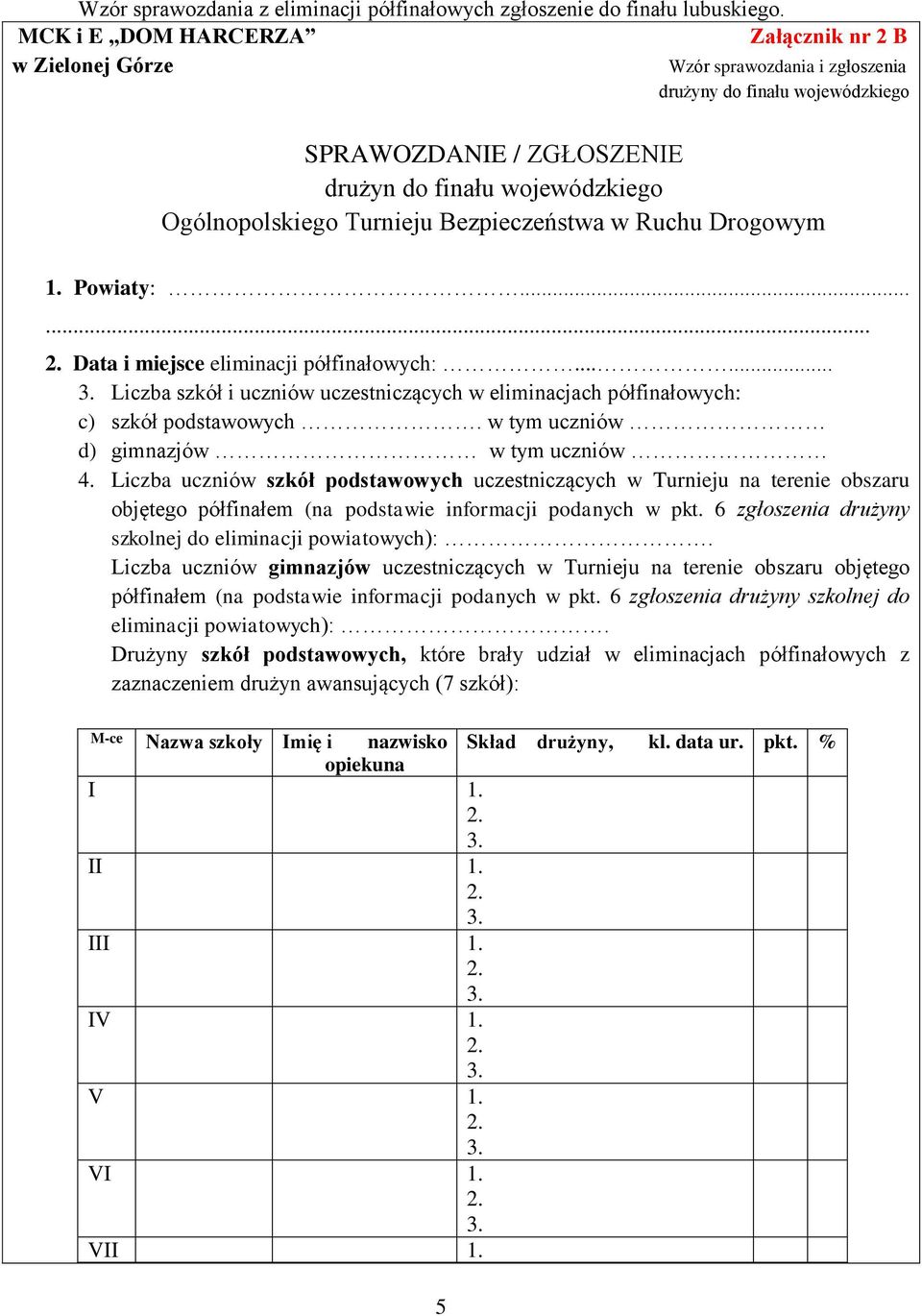 Bezpieczeństwa w Ruchu Drogowym 1. Powiaty:...... Data i miejsce eliminacji półfinałowych:...... Liczba szkół i uczniów uczestniczących w eliminacjach półfinałowych: c) szkół podstawowych.