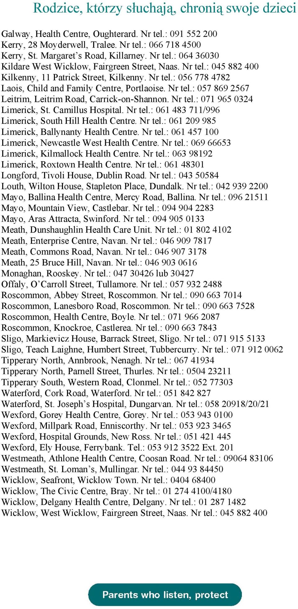 Camillus Hospital. Nr tel.: 061 483 711/996 Limerick, South Hill Health Centre. Nr tel.: 061 209 985 Limerick, Ballynanty Health Centre. Nr tel.: 061 457 100 Limerick, Newcastle West Health Centre.