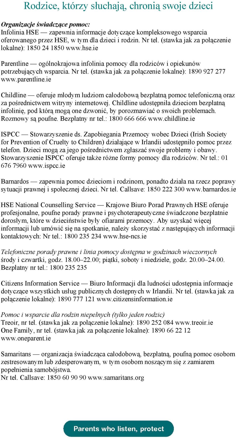 (stawka jak za połączenie lokalne): 1890 927 277 www.parentline.ie Childline oferuje młodym ludziom całodobową bezpłatną pomoc telefoniczną oraz za pośrednictwem witryny internetowej.