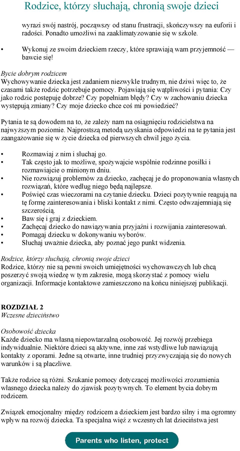 Bycie dobrym rodzicem Wychowywanie dziecka jest zadaniem niezwykle trudnym, nie dziwi więc to, że czasami także rodzic potrzebuje pomocy.