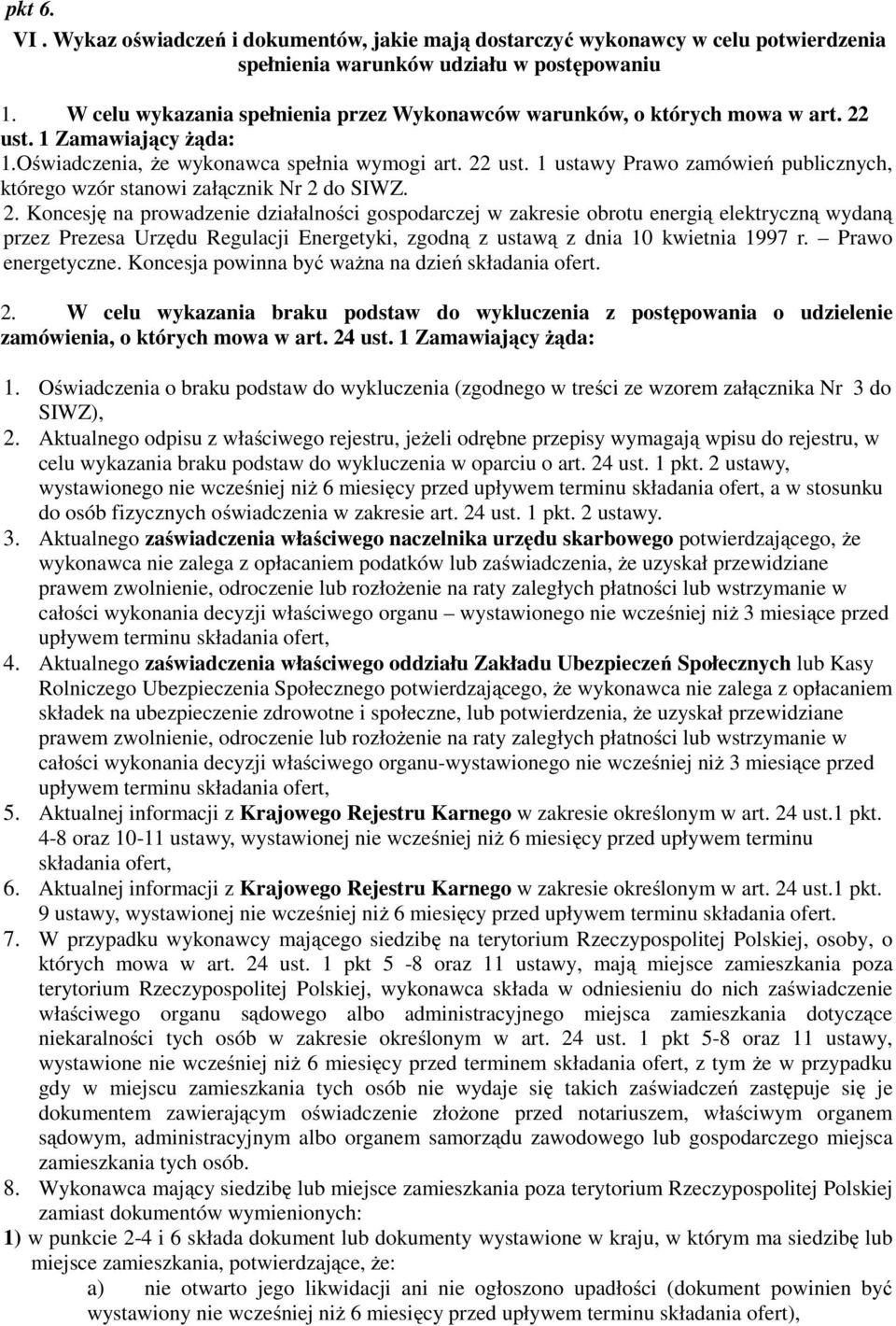 2. Koncesję na prowadzenie działalności gospodarczej w zakresie obrotu energią elektryczną wydaną przez Prezesa Urzędu Regulacji Energetyki, zgodną z ustawą z dnia 10 kwietnia 1997 r.