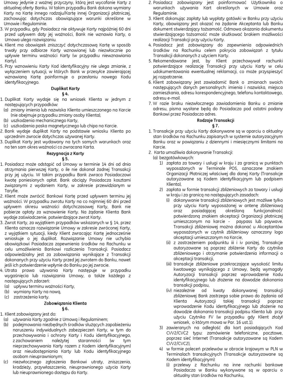 W przypadku, gdy Posiadacz nie aktywuje Karty najpóźniej 60 dni przed upływem daty jej ważności, Bank nie wznawia Karty, a Umowa ulega rozwiązaniu. 4.