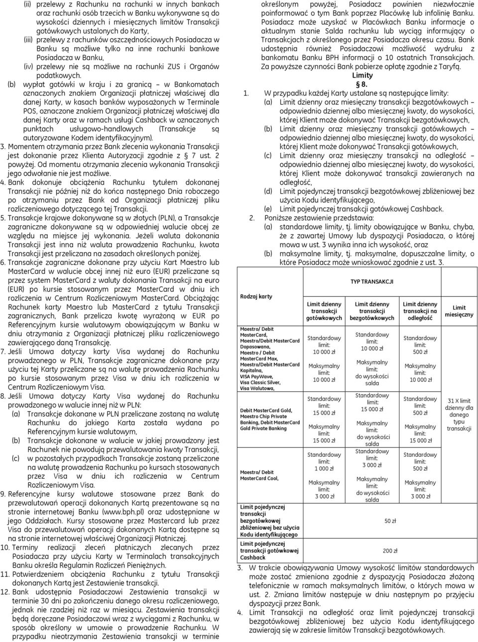 (b) wypłat gotówki w kraju i za granicą w Bankomatach oznaczonych znakiem Organizacji płatniczej właściwej dla danej Karty, w kasach banków wyposażonych w Terminale POS, oznaczone znakiem Organizacji