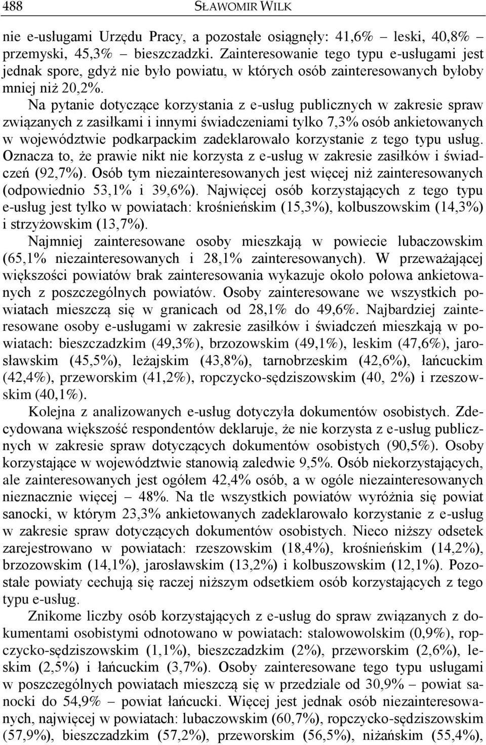 Na pytanie dotyczące korzystania z e-usług publicznych w zakresie spraw związanych z zasiłkami i innymi świadczeniami tylko 7,3% osób ankietowanych w województwie podkarpackim zadeklarowało