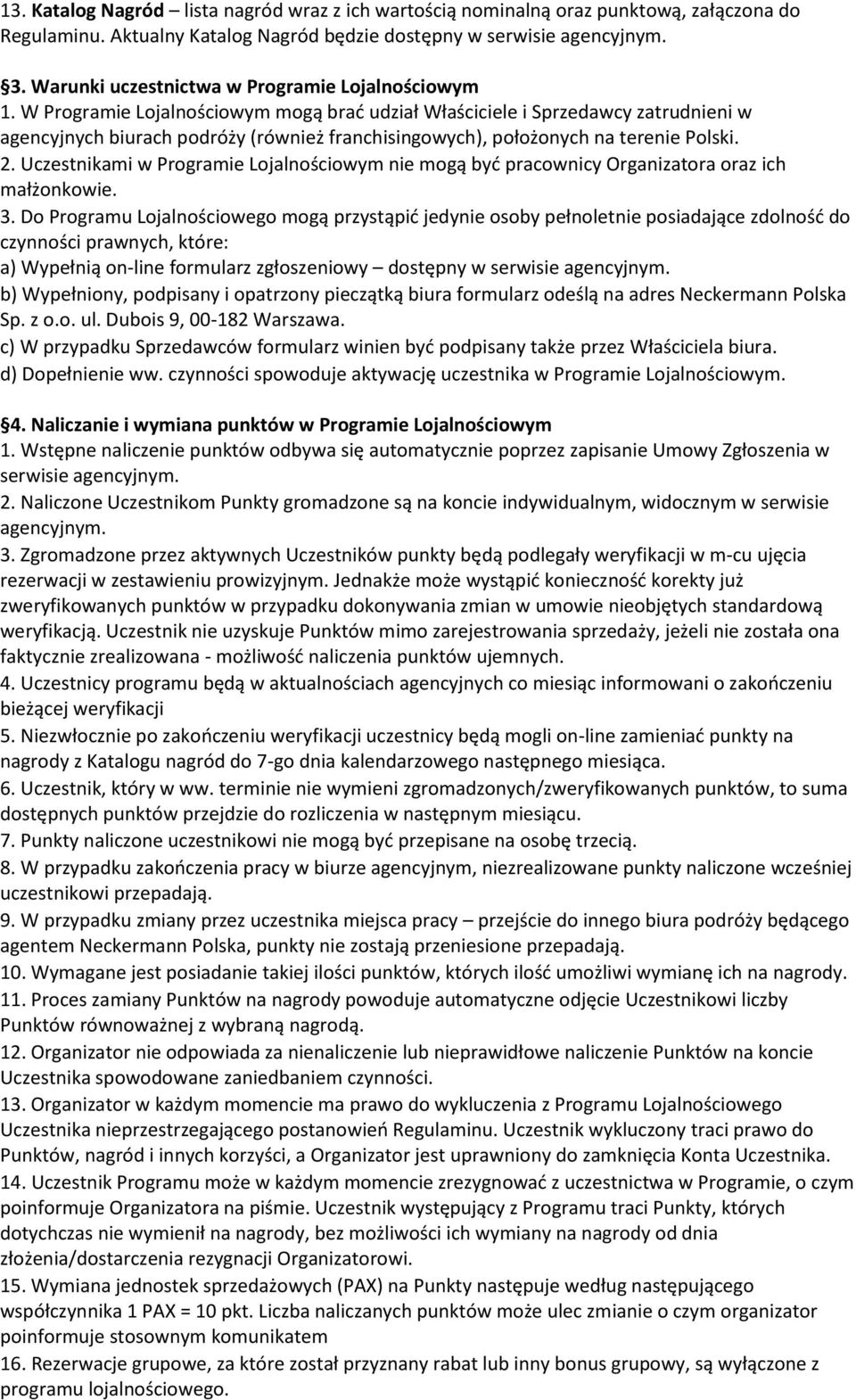 W Programie Lojalnościowym mogą brać udział Właściciele i Sprzedawcy zatrudnieni w agencyjnych biurach podróży (również franchisingowych), położonych na terenie Polski. 2.