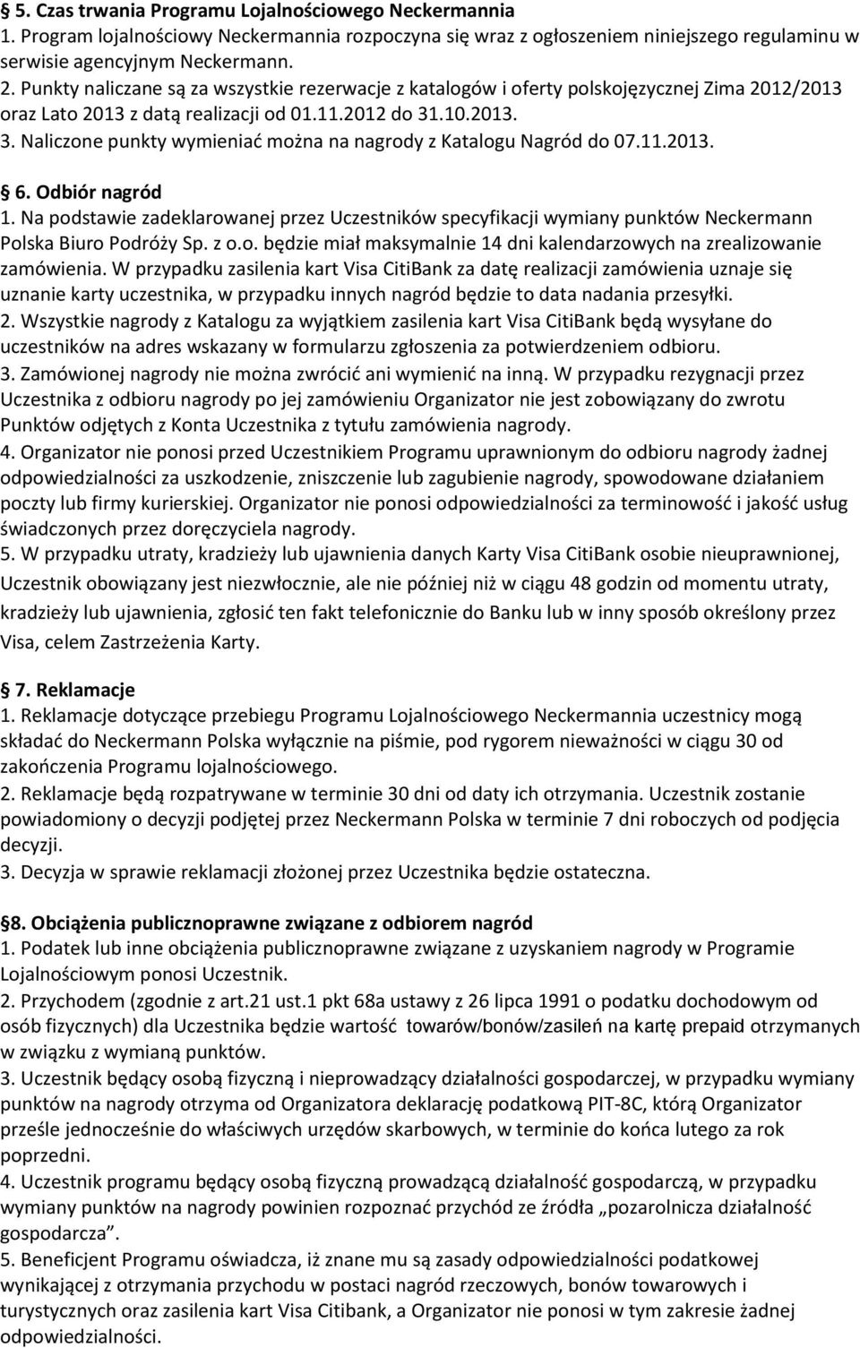 .10.2013. 3. Naliczone punkty wymieniać można na nagrody z Katalogu Nagród do 07.11.2013. 6. Odbiór nagród 1.