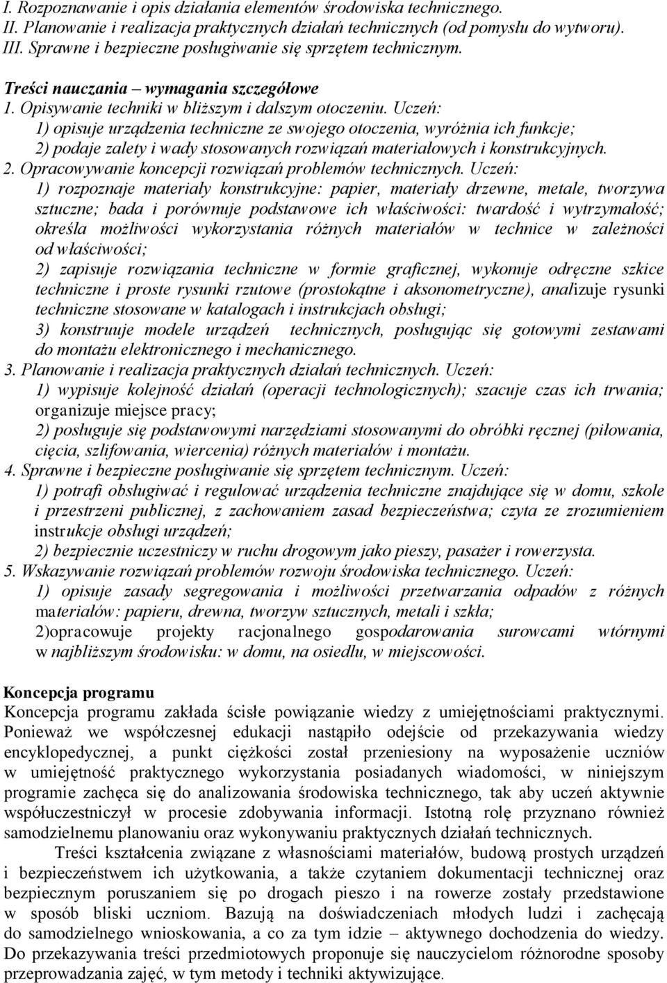 Uczeń: 1) opisuje urządzenia techniczne ze swojego otoczenia, wyróżnia ich funkcje; 2) podaje zalety i wady stosowanych rozwiązań materiałowych i konstrukcyjnych. 2. Opracowywanie koncepcji rozwiązań problemów technicznych.